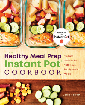 Paperback The Healthy Meal Prep Instant Pot(r) Cookbook: No-Fuss Recipes for Nutritious, Ready-To-Go Meals Book