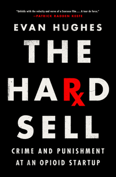 Hardcover The Hard Sell: Crime and Punishment at an Opioid Startup Book