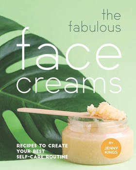 Paperback The Fabulous Face Creams: Recipes to Create Your Best Self-care Routine Book