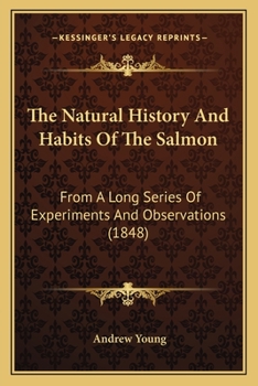 Paperback The Natural History And Habits Of The Salmon: From A Long Series Of Experiments And Observations (1848) Book