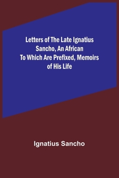 Paperback Letters of the Late Ignatius Sancho, an African To which are Prefixed, Memoirs of his Life Book