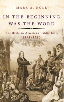 Hardcover In the Beginning Was the Word: The Bible in American Public Life, 1492-1783 Book