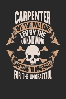 Paperback Carpenter We The Willing Led By The Unknowing Are Doing The Impossible For The Ungrateful: Carpenter Notebook - Carpenter Journal - Handlettering - Lo Book