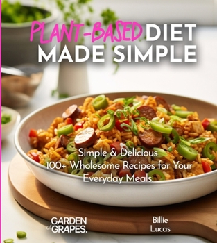 Paperback Plant-Based Diet Made Simple Cookbook: Easy, Delicious, Plant-Based - 100+ Wholesome Recipes for Your Everyday Meals, Pictures Included Book