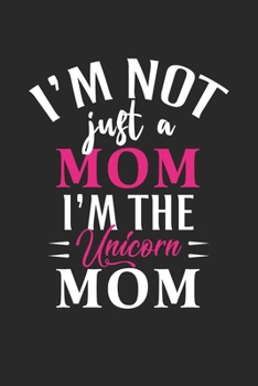 I'm not just a mom i'm the unicorn mom: Daily planner journal for mother/stepmother, Paperback Book With Prompts About What I Love About Mom/ Mothers ... Gifts From Son/Daughter for mom 6x9 100 pages
