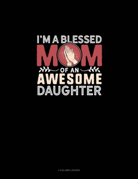 Paperback I'm A Blessed Mom Of An Awesome Daughter: 3 Column Ledger Book