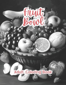 Fruit Bowl Adult Coloring Book Grayscale Images By TaylorStonelyArt: Volume I (Artful Designs for Healing)