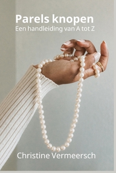 Parels knopen: Een handleiding van A tot Z (Dutch Edition)