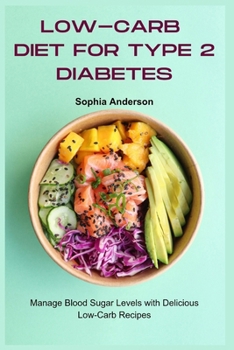 Low-Carb Diet for Type 2 Diabetes: Manage Blood Sugar Levels with Delicious Low-Carb Recipes