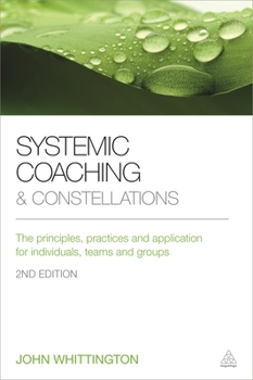 Paperback Systemic Coaching and Constellations: The Principles, Practices and Application for Individuals, Teams and Groups Book