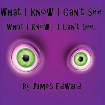 Paperback What I Know I Can't See: What I Know, I Can't See Book