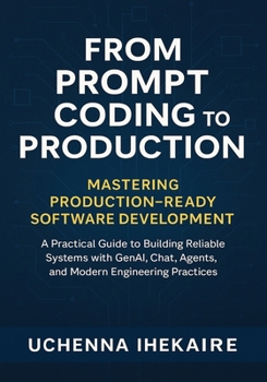 Paperback From Prompt Coding to Production: Mastering Production-Ready Software Development: A Practical Guide to Building Reliable Systems with GenAI, Chat, Ag Book