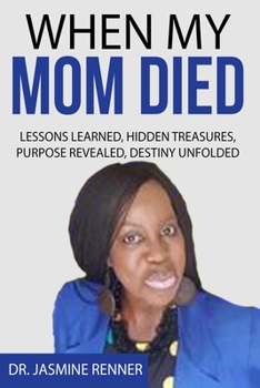 Paperback When My Mom Died Lessons Learned Hidden Treasures, Purpose Revealed, Destiny Unfolded Book