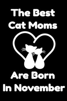 Paperback The Best Cat Moms Are Born In November: Journal Cat Lovers Gifts For Women/Men/Coworkers/Colleagues/Students/Friends/, Funny Cat Lover Notebook, Birth Book