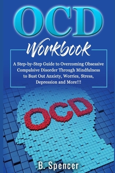 Paperback OCD Workbook: A Step-by-Step Guide to Overcoming Obsessive Compulsive Disorder Through Mindfulness to Bust Out Anxiety, Worries, Stress, Depression an Book