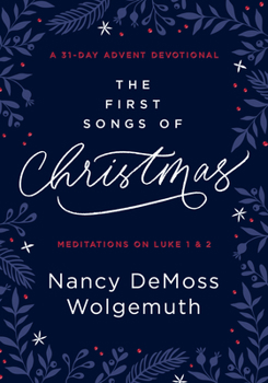 Hardcover The First Songs of Christmas: A 31-Day Advent Devotional: Meditations on Luke 1 & 2 Book