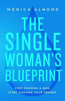 Paperback The Single Woman's Blueprint: Stop Chasing a Man. Start Chasing Your Dreams. Book