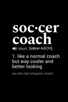 Soccer Coach (noun. [saker-koch])  1. like a normal coach but way cooler and better looking: 110 Page, Wide Ruled 6” x 9” Blank Lined Journal