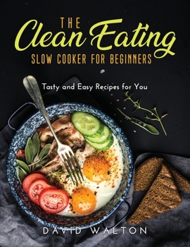 Paperback The Clean Eating Slow Cooker for Beginners: Tasty and Easy Recipes for You Book