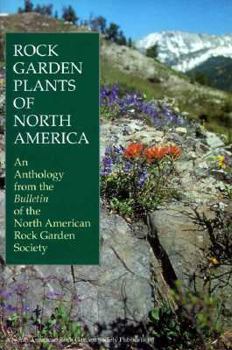 Rock Garden Plants of North America: An Anthology from the Bulletin of the North American Rock Garden Society