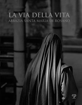 La Via Della Vita: Abbazia Santa Maria Di Rosano (Italian Edition)