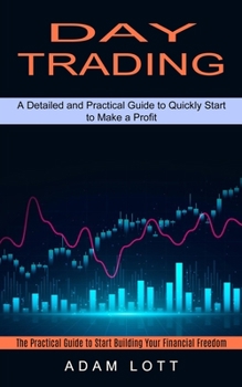 Paperback Day Trading: The Practical Guide to Start Building Your Financial Freedom (A Detailed and Practical Guide to Quickly Start to Make Book