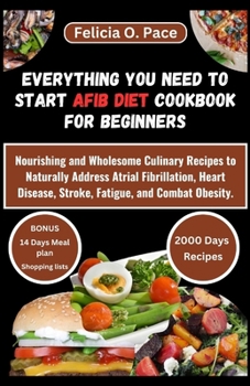 Paperback Everything You Need to Start Afib Diet Cookbook for Beginners: Nourishing and Wholesome Culinary Recipes to Naturally Address Atrial Fibrillation, Hea [Large Print] Book