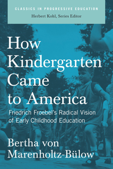 Paperback How Kindergarten Came to America: Friedrich Froebel's Radical Vision of Early Childhood Education Book