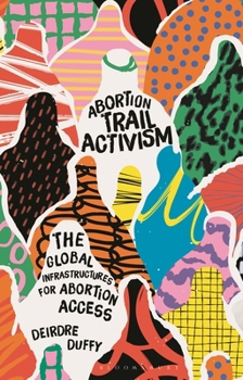 Paperback Abortion Trail Activism: The Global Infrastructures for Abortion Access Book