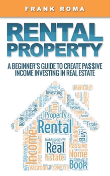 Paperback Rental Property: A Beginner's Guide To Creating A Passive Income By Investing In Real Estate Book