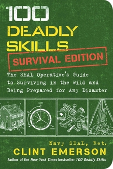 Paperback 100 Deadly Skills: Survival Edition: The Seal Operative's Guide to Surviving in the Wild and Being Prepared for Any Disaster Book