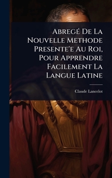 AbregÃ(c) De La Nouvelle Methode Presente'e Au Roi, Pour Apprendre Facilement La Langue Latine (French Edition)