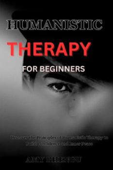 Paperback Humanistic Therapy for Beginners: Discover the Principles of Humanistic Therapy to Build Confidence and Inner Peace Book