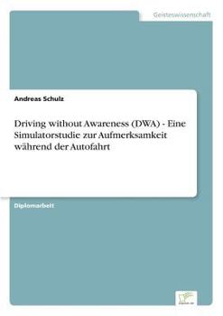 Paperback Driving without Awareness (DWA) - Eine Simulatorstudie zur Aufmerksamkeit während der Autofahrt [German] Book
