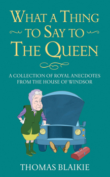 Hardcover What a Thing to Say to the Queen: A Collection of Royal Anecdotes from the House of Windsor Book
