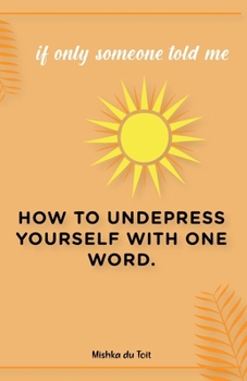 Paperback How to Undepress Yourself with One Word: if only someone told me Book