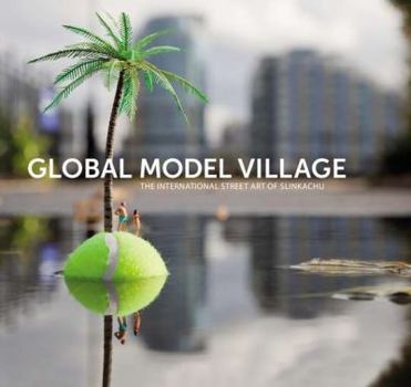 Hardcover Global Model Village: The International Street Art of Slinkachu Book