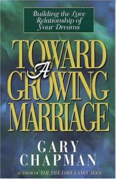 Paperback Toward A Growing Marriage: Building the Love Relationship of your Dreams Book
