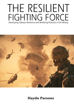 Paperback The Resilient Fighting Force: Developing Habitual Resilience and Wellbeing Practices in the Military Book