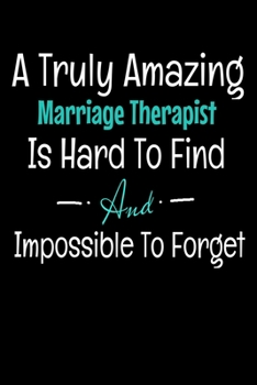 A Truly Amazing Marriage Therapist Is Hard To Find And Impossible To Forget: Blank Lined Journal Gift For Marriage Therapist