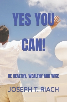 Paperback Yes You Can!: Be Healthy, Wealthy and Wise Book