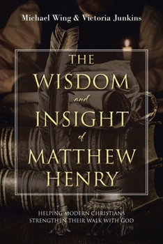 Paperback The Wisdom and Insight of Matthew Henry: Helping Modern Christians Strengthen Their Walk with God Book