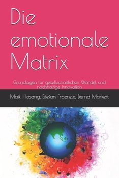 Paperback Die emotionale Matrix: Grundlagen für gesellschaftlichen Wandel und nachhaltige Innovation [German] Book