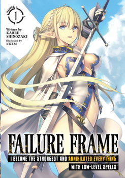 Failure Frame: I Became the Strongest and Annihilated Everything With Low-Level Spells (Light Novel) Vol. 1 - Book #1 of the Failure Frame Light Novel