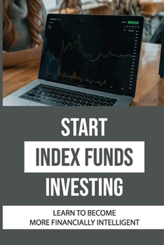 Paperback Start Index Funds Investing: Learn To Become More Financially Intelligent: Index Funds List Book