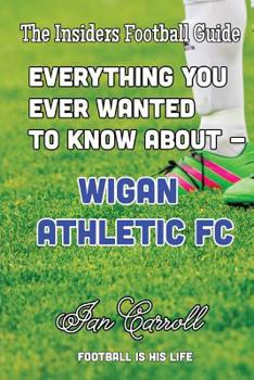 Everything You Ever Wanted to Know about - Wigan Athletic FC