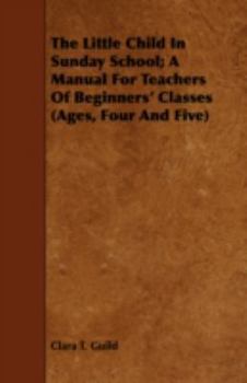 The Little Child in Sunday School; A Manual for Teachers of Beginners' Classes