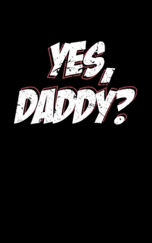 Paperback Yes, Daddy?: 120 Page BDSM Sexual Fantasy Journal For Couples Who Want To Experiment In The Bedroom Book