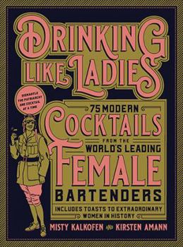 Hardcover Drinking Like Ladies: 75 Modern Cocktails from the World's Leading Female Bartenders; Includes Toasts to Extraordinary Women in History Book
