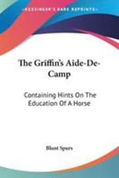 Paperback The Griffin's Aide-De-Camp: Containing Hints On The Education Of A Horse Book